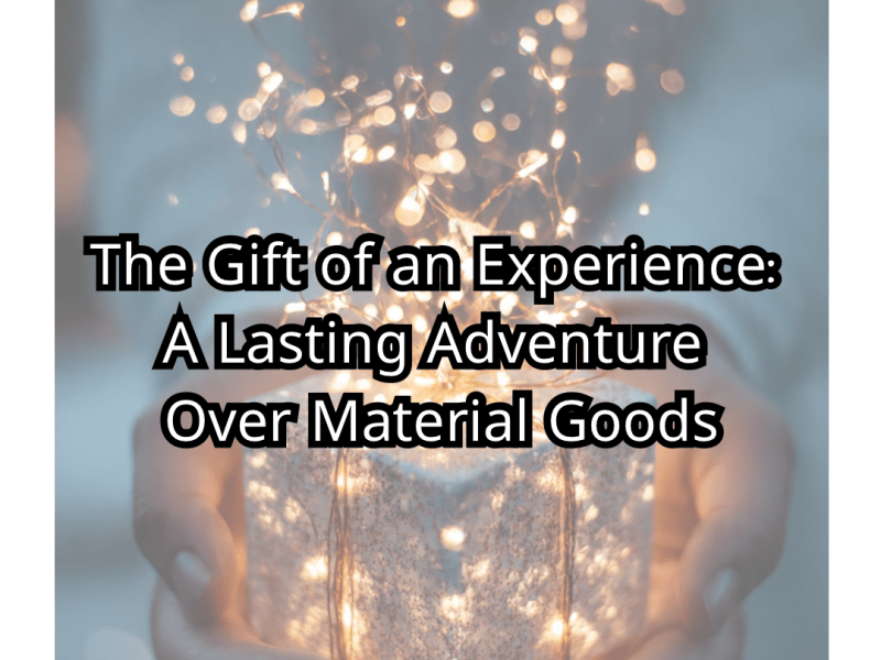 The Gift of an Experience: A Lasting Adventure Over Material&nbsp;Goods
