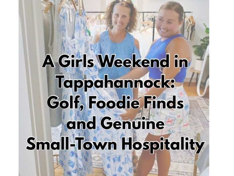 A Girls Weekend in Tappahannock: Golf, Foodie Finds and Genuine Small-Town&nbsp;Hospitality